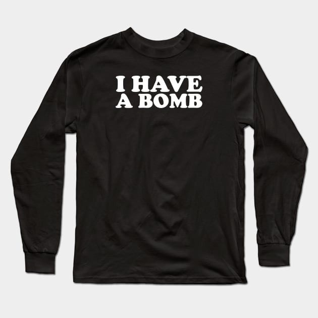 I Have A Bomb for Men and Women Long Sleeve T-Shirt by sarabuild